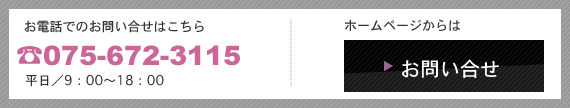 お電話でのお問い合せはこちら　TEL.075-672-3115　平日／9：00〜18：00